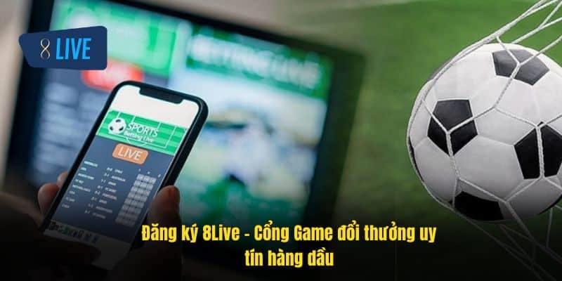 Hướng dẫn đăng ký 8Live tài khoản và các lợi ích 3 dang-ky-8live-cong-game-doi-thuong-uy-tin-hang-dau
