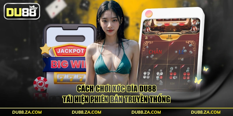 Cách chơi xóc đĩa DU88 tái hiện phiên bản truyền thống