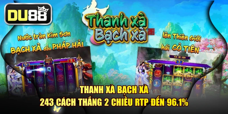 Thanh Xà Bạch Xà - 243 Cách Thắng 2 Chiều RTP Đến 96.1%