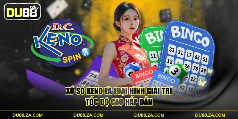 Xổ Số Keno là loại hình giải trí tốc độ cao hấp dẫn